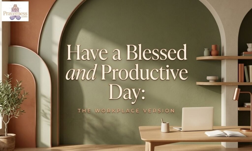 Have a Blessed and Productive Day The Workplace Version